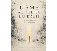 L’ÂME AU MILIEU DU BRUIT: Une traversée poétique vers ce qui demeure en nous