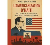 L’Américanisation d’Haïti de la chute de Duvalier à la perte de souveraineté: Quand l’ingérence étrangère façonne les choix d’un pays et fragilise sa liberté nationale.