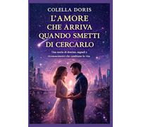 L’Amore che Arriva Quando Smetti di Cercarlo: Una storia di destino, segnali e riconoscimenti che cambiano la vita