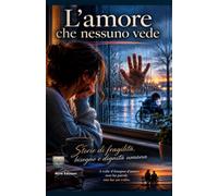 L’amore che nessuno vede: Storie di fragilità, bisogno e dignità umana: 13 (Oltre le Parole)