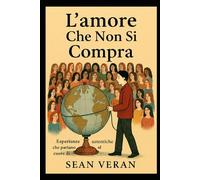“L’AMORE CHE NON SI COMPRA”: Esperienze autentiche che parlano al cuore di tutti ("Confessioni Letterarie")