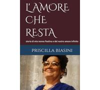 L' AMORE CHE RESTA: storia di mia nonna Paolina e del nostro amore infinito