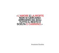 L’amore e la morte non si cercano: arrivano da soli. Tutto il resto è scelta e cammino. (L'arte Di Lasciare Andare)