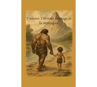 L’amour, l’homme sauvage et la montagne: L’histoire d’une vie qui bascule, d’un cœur qui s’ouvre