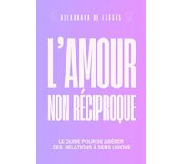L’amour non réciproque: Le guide pour se libérer des relations à sens unique