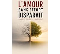 L’Amour Sans Effort Disparaît - Investir Consciencieusement: Comment nourrir ton couple chaque jour, raviver la connexion émotionnelle et construire un amour durable que le temps ne détruit pas