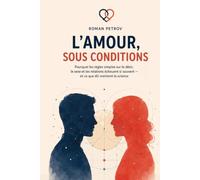 L’amour, sous conditions: Pourquoi les règles simples sur le désir, le sexe et les relations échouent si souvent - et ce que dit vraiment la science