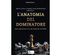 L’anatomia del dominatore - Potere, etica e ritualità nella dominazione psicofisica.: Dalla padronanza di sé, alle dinamiche BDSM.