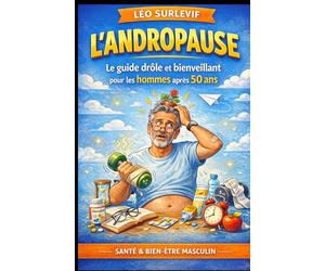 L’Andropause: Le guide drôle et bienveillant pour les hommes après 50 ans : fatigue, libido, hormones, énergie, sommeil, couple, santé masculine et ... Drôles & Sans Filtre by Nathalie PERSONNE)