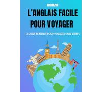 L’ANGLAIS FACILE POUR VOYAGER: Le guide pratique pour parler anglais en voyage, se faire comprendre facilement et voyager sans stress