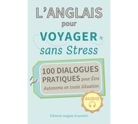 L’Anglais pour Voyager sans Stress: 100 Dialogues Pratiques pour Être Autonome en toute Situation + Audio