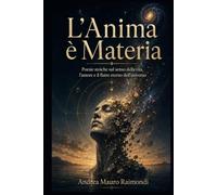 L’Anima è Materia: Poesie stoiche sul senso della vita, l’amore e il fluire eterno dell’universo