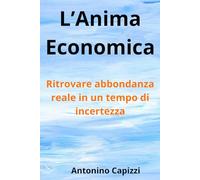 L’ Anima Economica: Ritrovare abbondanza reale in un tempo di incertezza