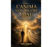 L’Anima non Muore Mai: Il percorso dell’uomo tra la vita terrena e l’incontro con Dio