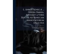 L. AnnÃ]i SenecÃ] ... Opera Omnia. Accessit a Viris Doctis Ad Senecam Annotatorum Dilectus