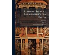 L. Annaei Senecae Philosophi Opera Omnia
