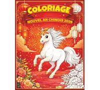 L’Année du Cheval - Mon livre de coloriage du Nouvel An Chinois 2026: Livre de coloriage pour enfants - Lanternes, chevaux, feux d’artifice et symboles de chance