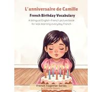 L’anniversaire de Camille - French Birthday Vocabulary for Kids: A bilingual English-French picture book for kids learning everyday French (A French Start - French Together Series)
