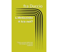 L’Anticristo è tra noi?: Segni nascosti della fine dei tempi nel mondo moderno