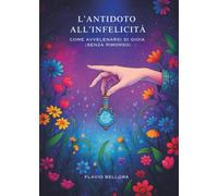 L’antidoto all'infelicità. Come avvelenarsi di gioia (senza rimorso)