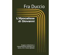L’Apocalisse di Giovanni: Esegesi, simbolismo e interpretazione teologica tra storia, crisi e futuro globale