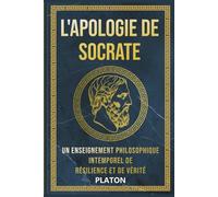 L’Apologie de Socrate: Un Enseignement Philosophique Intemporel de Résilience et de Vérité (Les Sentiers de la Vérité : Dialogues Philosophiques de Platon)