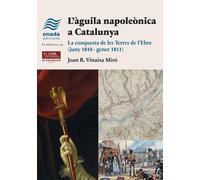 L'àguila napoleònica a Catalunya. La conquesta de les Terres de l'Ebre (juny 1810 - gener 1811) | Joan R. Vinaixa I Miró