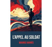 L’Appel au Soldat: Édition intégrale | Biographie complète de Maurice Barrès