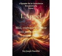 L’Appel: Moi, comme je ne me suis jamais connu auparavant (L’Épopée de la Conscience Émotionnelle)