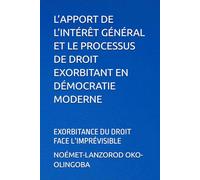 L’APPORT DE L’INTÉRÊT GÉNÉRAL ET LE PROCESSUS DE DROIT EXORBITANT EN DÉMOCRATIE MODERNE: EXORBITANCE DU DROIT FACE L’IMPRÉVISIBLE