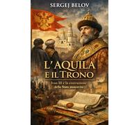 L’Aquila e il Trono: Ivan III e la costruzione dello Stato moscovita