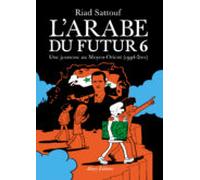 L Arabe Du Futur. Vol. 6. Une Jeunesse Au Moyen-orient (1994-2011)