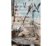 L’Arbre aux Hérons : comment Nantes s’est prise à rêver et ce qui s’est passé ensuite