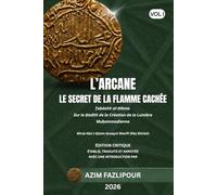 L’ARCANE LE SECRET DE LA FLAMME CACHÉE (BILINGUE FRANÇAIS-PERSAN) : Ṭabāshīr al-Ḥikma VOL I: طباشیر الحکمة جلد اول