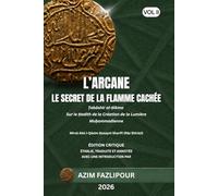 L’ARCANE LE SECRET DE LA FLAMME CACHÉE (BILINGUE FRANÇAIS-PERSAN) : Ṭabāshīr al-Ḥikma VOL II: طباشیر الحکمة جلد دوم