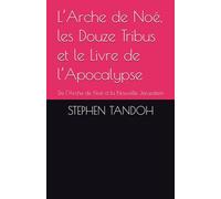 L’Arche de Noé, les Douze Tribus et le Livre de l’Apocalypse: De l’Arche de Noé à la Nouvelle Jérusalem