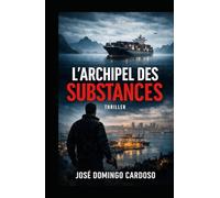 L’ARCHIPEL DES SUBSTANCES Une Traque Sans Fin - An Endless Hunt: Thriller Criminel International Gérant chaque drogue comme une île stratégique au sein d'un archipel criminel mondial. EDITION LIMITÉE