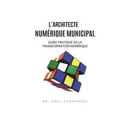 L’architecte numérique municipal: Guide pratique de la transformation numérique