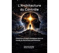 L’Architecture du Contrôle: Construire un esprit stratégique dans un monde de distractions permanentes
