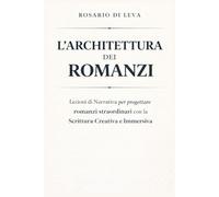 L’ARCHITETTURA DEI ROMANZI: Lezioni di Narrativa per progettare romanzi straordinari attraverso la scrittura Creativa e Immersiva (Officina della ... e Strategia per Scrittori Contemporanei)