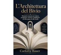 L’Architettura del Bivio: Manuale avanzato per ideare, progettare, scrivere e pubblicare un libro game di alto livello