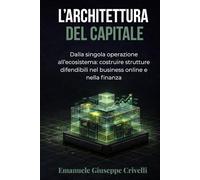 L’architettura del capitale: Dalla singola operazione all’ecosistema: costruire strutture difendibili nel business online e nella finanza
