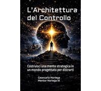 L’Architettura del Controllo: Costruisci una mente strategica in un mondo progettato per distrarti