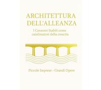 L’ARCHITETTURA DELL’ALLEANZA: I Consorzi Stabili come catalizzatori della crescita: dall'aggregazione delle PMI allo sviluppo in-frastrutturale. Piccole imprese - Grandi Opere