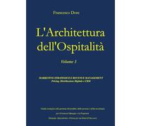 L' Architettura dell'Ospitalità: Vol. 3 - MARKETING STRATEGICO E REVENUE MANAGEMENT Pricing, Distribuzione Digitale e CRM