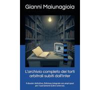 L’archivio completo dei torti arbitrali subiti dall'Inter: Il dossier definitivo. Edizione integrale con ampi spazi per i tuoi lamenti (Libro ... del Tifoso (Collana "Maiunagioia"))