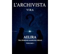 L’Archivista: Aelira tra Dominio Margine e Reale volume I: 6 (VIRA - Tra Sogno e Realtà)