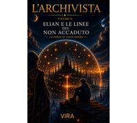 L’Archivista - Elian e le Linee del Non Accaduto: La forza di voler essere (VIRA - Tra Sogno e Realtà)