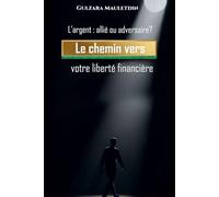 L’argent : allié ou adversaire?: Le chemin vers votre liberté financière