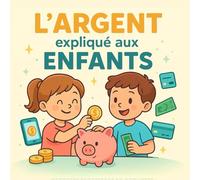L’argent expliqué aux Enfants: Apprendre à gérer son argent, économiser, dépenser et partager en s’amusant !